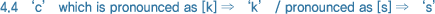 4.4 'c' which is pronounced as [k] ⇒ 'k' / pronounced as [s] ⇒ 's'