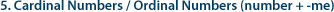 5. Cardinal Numbers / Ordinal Numbers (number + -me)